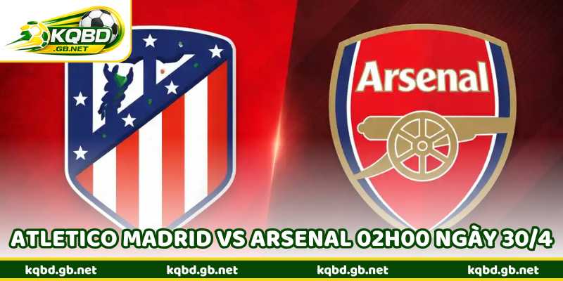Nhận Định Bóng Đá Atletico Madrid Vs Arsenal 02h00 Ngày 30/4