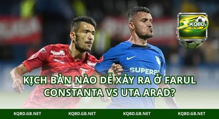 Kịch bản nào dễ xảy ra ở Farul Constanta vs UTA Arad?